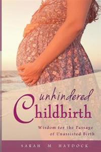 Unhindered Childbirth: Wisdom for the Passage of Unassisted Birth