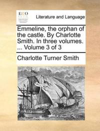 Emmeline, the Orphan of the Castle. by Charlotte Smith. in Three Volumes. ... Volume 3 of 3