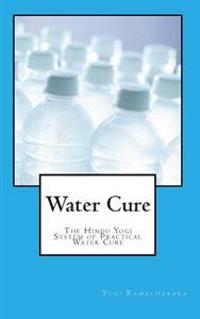 Water Cure: The Hindu Yogi System of Practical Water Cure