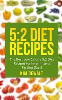 5: 2 Diet Recipes: The Best Low Calorie 5:2 Diet Recipes for Intermittent Fasting Days!