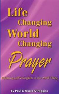 Life Changing, World Changing Prayer: Releasing God's Kingdom in Our World Today