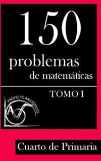 150 Problemas de Matematicas Para Cuarto de Primaria (Tomo 1)