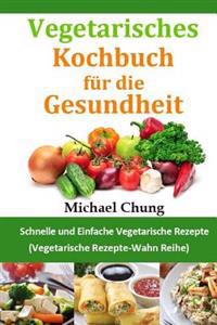 Vegetarisches Kochbuch Fur Die Gesundheit: Schnelle Und Einfache Vegetarische Rezepte (Vegetarische Rezepte-Wahn Reihe)