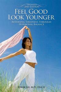Feel Good Look Younger: Reversing Tiredness Through Hormonal Balance (Second Edition)