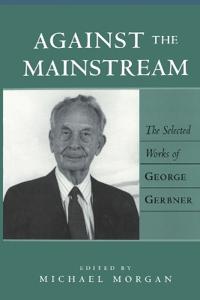 Against the Mainstream: Selected Works of George Gerbner
