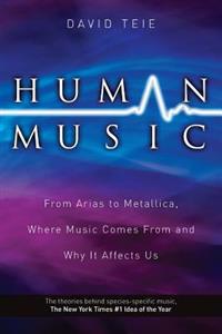 Human Music: From Arias to Metallica, Where Music Comes from and Why It Affects Us