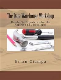 The Data Warehouse Workshop: Providing Practical Experience to the Aspiring Etl Developer