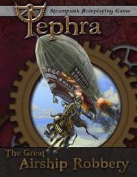 The Great Airship Robbery: An Adventure for Tephra: The Steampunk RPG