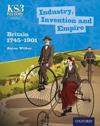 Key Stage 3 History by Aaron Wilkes: Industry, Invention and Empire: Britain 1745-1901 Student Book