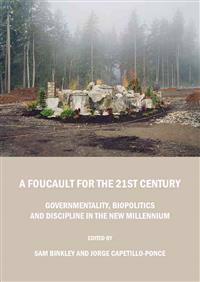A Foucault for the 21st Century: Governmentality, Biopolitics and Discipline in the New Millennium