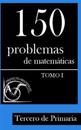 150 Problemas de Matemáticas Para Tercero de Primaria (Tomo 1)