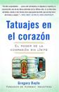 Tatuajes En El Corazon: El Poder de la Compasión Sin Límite = Tattoos on the Heart