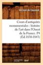 Cours d'Antiquit?s Monumentales: Histoire de l'Art Dans l'Ouest de la France. P4 (?d.1830-1843)