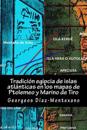 Tradición egipcia de islas atlánticas en los mapas de Ptolemeo y Marino de Tiro: La Islas Afortunadas, la Isla de las Amazonas, Eritia, Cerne y las Is