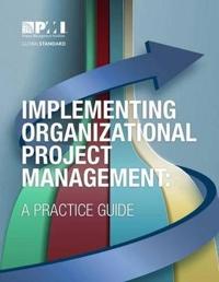 Implementing Organizational Project Management: A Practice Guide