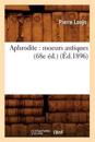 Aphrodite: Moeurs Antiques (68e ?d.) (?d.1896)
