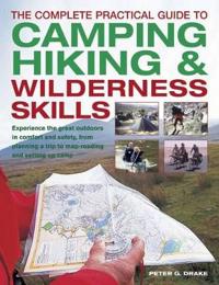 The Complete Practical Guide to Camping, Hiking & Wilderness Skills: Experience the Great Outdoors in Comfort and Safety, from Planning a Trip to Map-