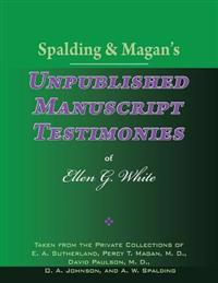 Spalding & Magan's Unpublished Manuscript Testimonies of Ellen G. White