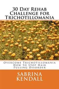 30 Day Rehab Challenge for Trichotillomania: Overcome Trichotillomania - How to Stop Hair Pulling Disorder