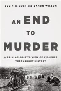 An End to Murder: A Criminologist's View of Violence Throughout History