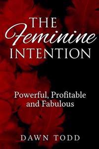 The Feminine Intention: Powerful, Profitable and Fabulous