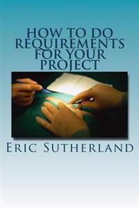 How to Do Requirements for Your Project: Gathering and Cleansing Requirements