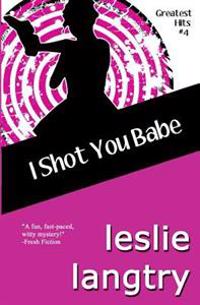 I Shot You Babe: Greatest Hits Mysteries Book #4