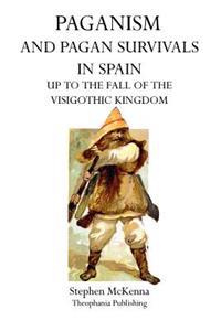 Paganism and Pagan Survivals in Spain: Up to the Fall of the Visigothic Kingdom