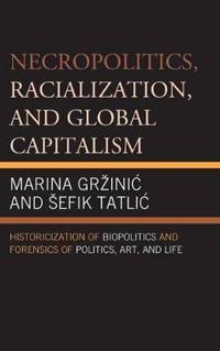 Necropolitics, Racialization, and Global Capitalism
