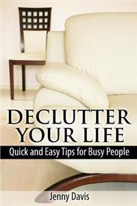Declutter Your Life: Quick and Easy Tips for Busy People