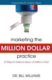 Marketing the Million Dollar Practice: 27 Steps to Follow to Grow 1/2 Million a Year