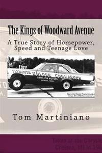 The Kings of Woodward Avenue: A True Story of Horsepower, Speed and Teenage Love