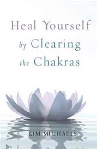 Heal Yourself by Clearing the Chakras