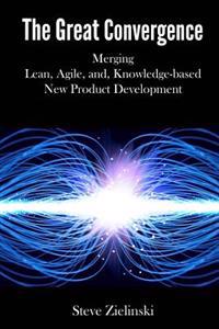 The Great Convergence: Merging Lean, Agile, and Knowledge-Based New Product Development