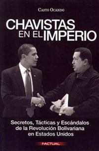Chavistas En El Imperio: Secretos, Tacticas y Escandalos de La Revolucion Bolivariana En Estados Unidos