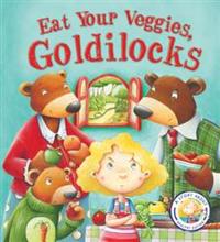 Fairytales Gone Wrong: Eat Your Veggies, Goldilocks: A Story about Healthy Eating