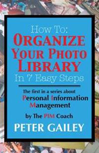 How to: Organize Your Photo Library in 7 Easy Steps: The First in a Series about Personal Information Management By: The Pimco