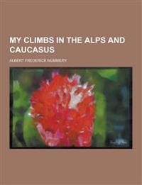 My Climbs in the Alps and Caucasus