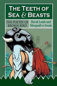 The Teeth of Sea and Beasts: The Poems of Brown Bird