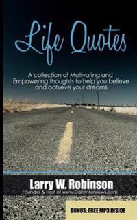 Life Quotes: A Collection of Motivating and Empowering Thoughts to Help You Believe and Achieve Your Dreams