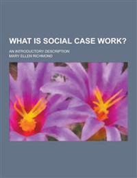 What Is Social Case Work?; An Introductory Description