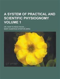 A System of Practical and Scientific Physiognomy; Or, How to Read Faces ... Volume 1