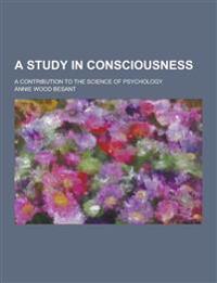 A Study in Consciousness; A Contribution to the Science of Psychology