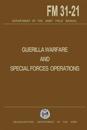 Guerrilla Warfare and Special Forces Operations Field Manual 31-21