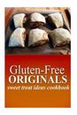 Gluten-Free Originals - Sweet Treat Ideas Cookbook: (Practical and Delicious Gluten-Free, Grain Free, Dairy Free Recipes)