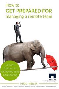 How to Get Prepared for Managing a Remote Team: Lessons Learned in Offshoring and Nearshoring