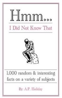 Hmm...I Did Not Know That: 1,000 Random & Interesting Facts on a Variety of Subjects