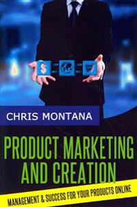 Product Marketing and Creation: Management and Success for Your Products Online