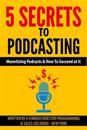 5 Secrets To Podcasting: Monetizing Podcasts & How To Succeed At It