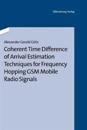 Coherent Time Difference of Arrival Estimation Techniques for Frequency Hopping GSM Mobile Radio Signals